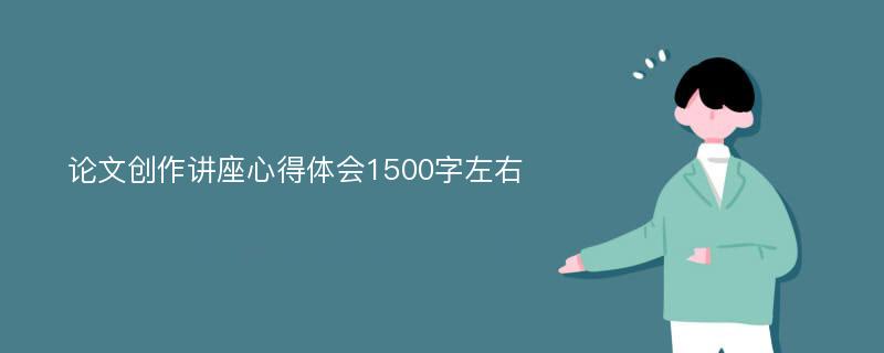 论文创作讲座心得体会1500字左右