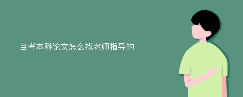 自考本科论文怎么找老师指导的